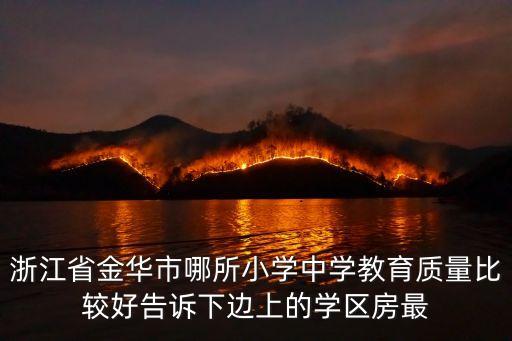 浙江省金华市哪所小学中学教育质量比较好告诉下边上的学区房最