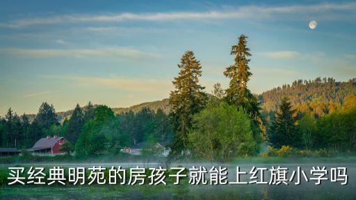 买经典明苑的房孩子就能上红旗小学吗
