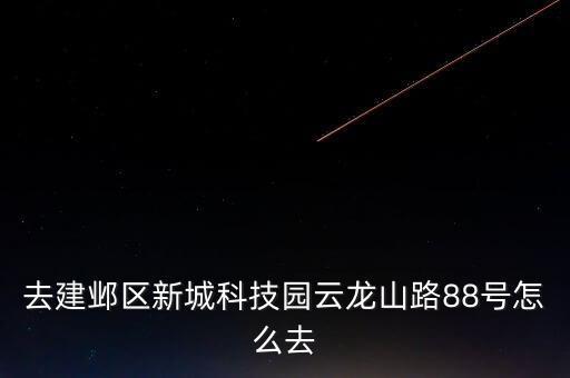 去建邺区新城科技园云龙山路88号怎么去