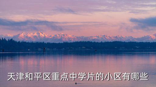 天津和平区重点中学片的小区有哪些