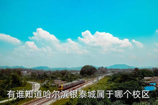 有谁知道哈尔滨银泰城属于哪个校区