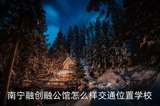 南宁融创融公馆怎么样交通位置学校