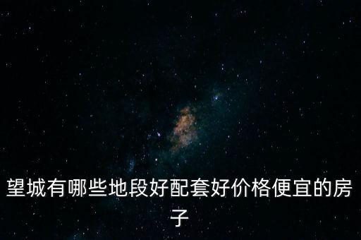望城有哪些地段好配套好价格便宜的房子