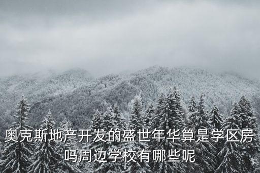 奥克斯地产开发的盛世年华算是学区房吗周边学校有哪些呢