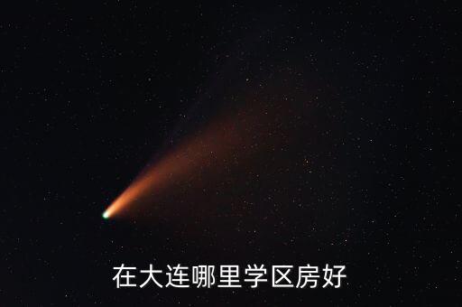 西海区哪个学区房好，在大连哪里学区房好