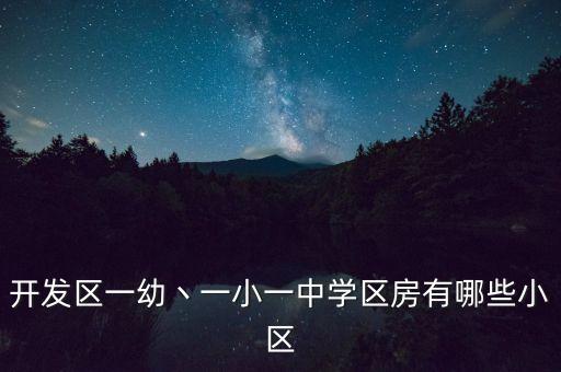 开发区一幼丶一小一中学区房有哪些小区