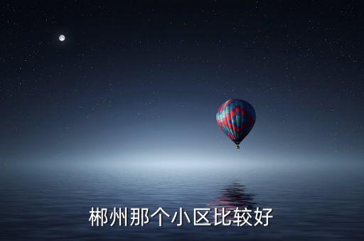 郴州那个小区比较好