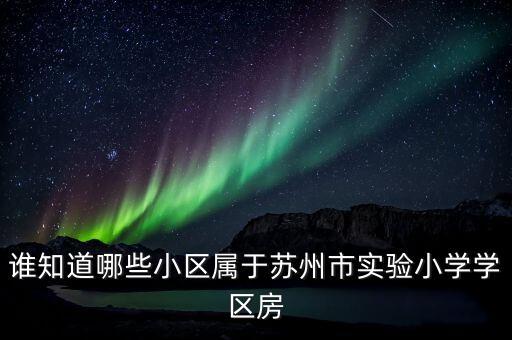 谁知道哪些小区属于苏州市实验小学学区房