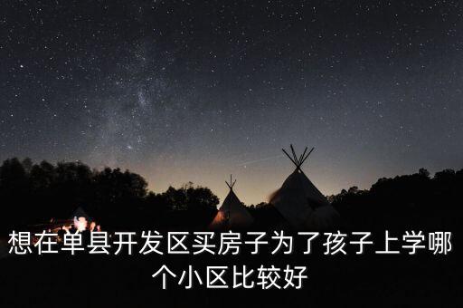 想在单县开发区买房子为了孩子上学哪个小区比较好