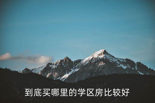 到底买哪里的学区房比较好