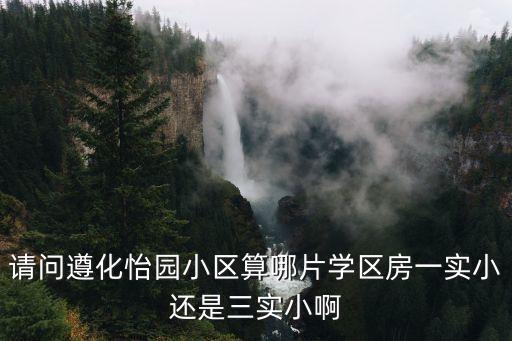 请问遵化怡园小区算哪片学区房一实小还是三实小啊