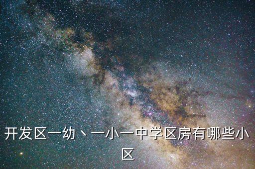 开发区一幼丶一小一中学区房有哪些小区