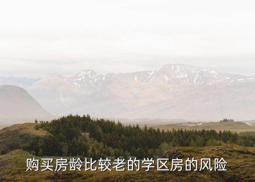 购买房龄比较老的学区房的风险