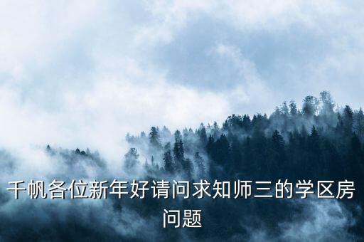 千帆各位新年好请问求知师三的学区房问题