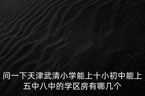 武清有哪些学区房，听说七小是武清最好的小学想买学区房有没有推荐
