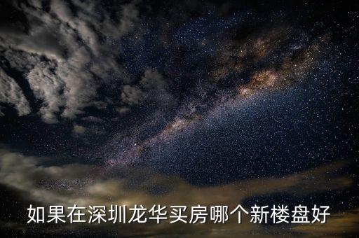 如果在深圳龙华买房哪个新楼盘好