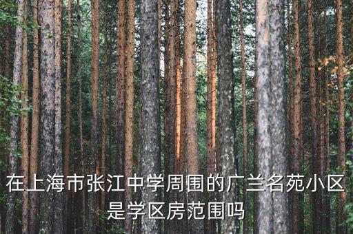 在上海市张江中学周围的广兰名苑小区是学区房范围吗