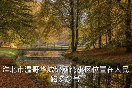 淮北市温哥华城锦河湾小区位置在人民路多少号