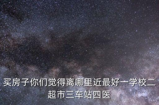 学区房医院附近哪个好，家里老人孩子都住在一起想换个好点的房子最好周围有学校很医