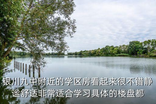 银川九中附近的学区房看起来很不错静谧舒适非常适合学习具体的楼盘都