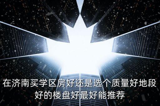 学区房与地段哪个好，请教小学择校和买哪个学区房的问题请千帆老师指点