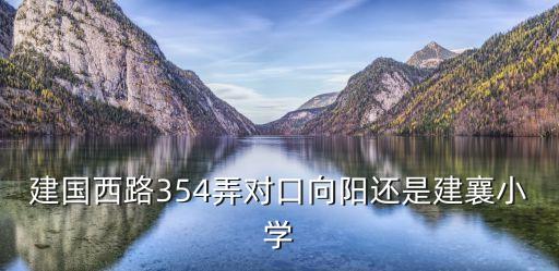建国西路354弄对口向阳还是建襄小学