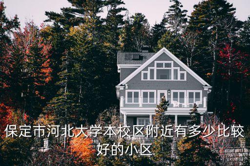 保定市河北大学本校区附近有多少比较好的小区