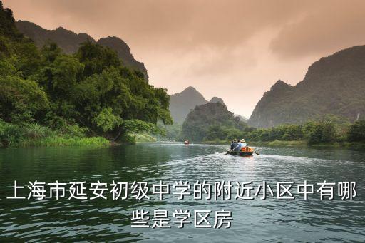 上海市延安初级中学的附近小区中有哪些是学区房