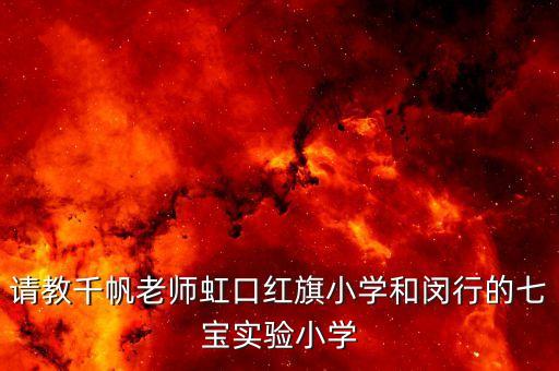请教千帆老师虹口红旗小学和闵行的七宝实验小学