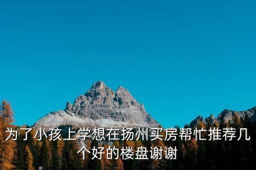 扬州万科学区房哪个好，万科在扬州的项目楼盘有哪些