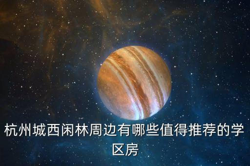 杭州哪个小学学区房值得买，杭州市江干区学区房 哪里比较好不含下沙