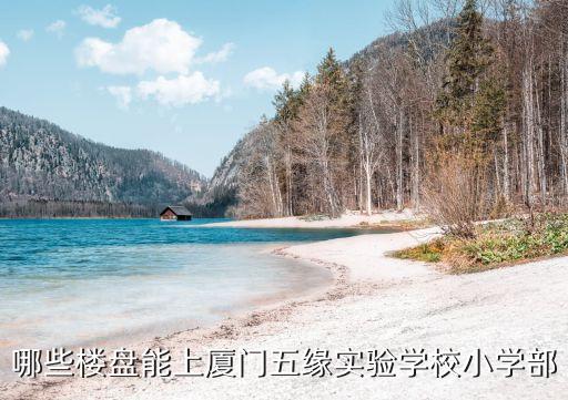 哪些楼盘能上厦门五缘实验学校小学部