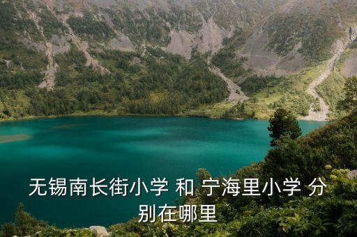 无锡南长街小学 和 宁海里小学 分别在哪里