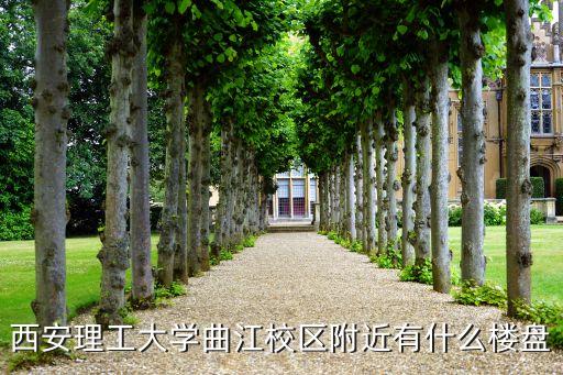 西安理工大学曲江校区附近有什么楼盘