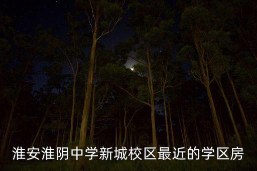 淮安学区房有哪些，淮安市淮阴区有哪些学区房