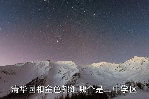 清华园和金色都汇哪个是三中学区