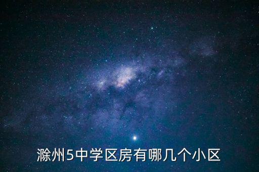 滁州5中学区房有哪几个小区
