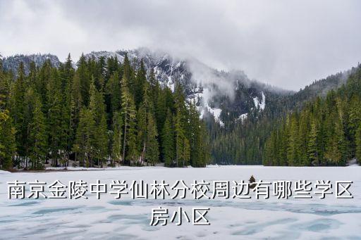 南京金陵中学仙林分校周边有哪些学区房小区