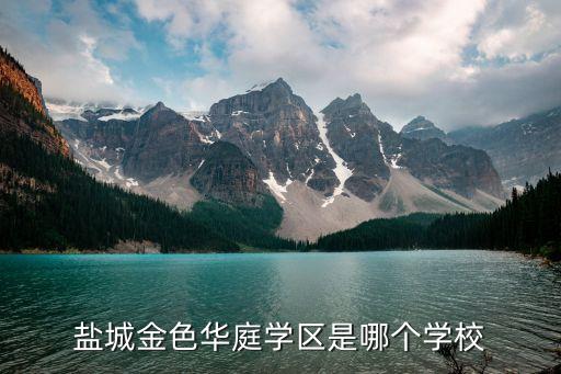 盐城金色华庭学区是哪个学校
