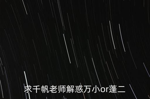 求千帆老师解惑万小or蓬二