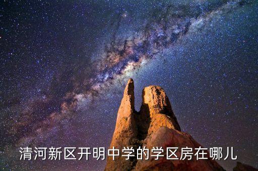 清河新区开明中学的学区房在哪儿
