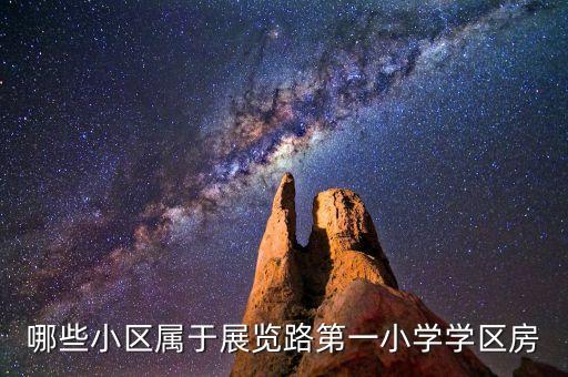 哪些小区属于展览路第一小学学区房