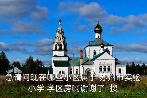 急请问现在哪些小区属于 苏州市实验小学 学区房啊谢谢了  搜