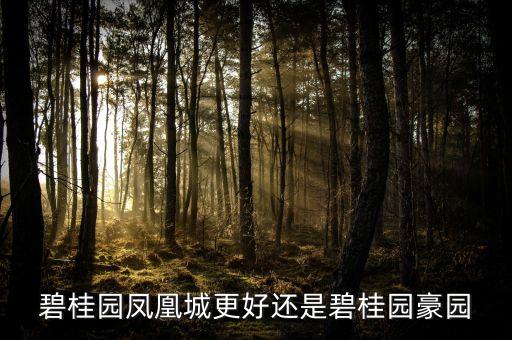 碧桂园凤凰城更好还是碧桂园豪园