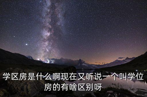 西安枫林学府是哪个学区房，学区房是什么啊现在又听说一个叫学位房的有啥区别呀