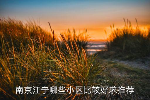 江宁哪个小区学区房最好，南京江宁哪些小区比较好求推荐