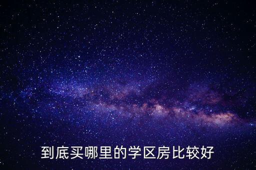 到底买哪里的学区房比较好