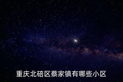 重庆北碚区蔡家镇有哪些小区
