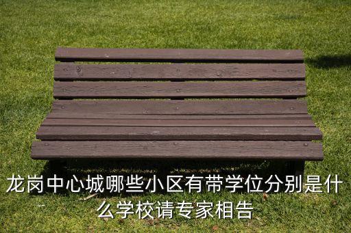 龙岗中心城哪些小区有带学位分别是什么学校请专家相告