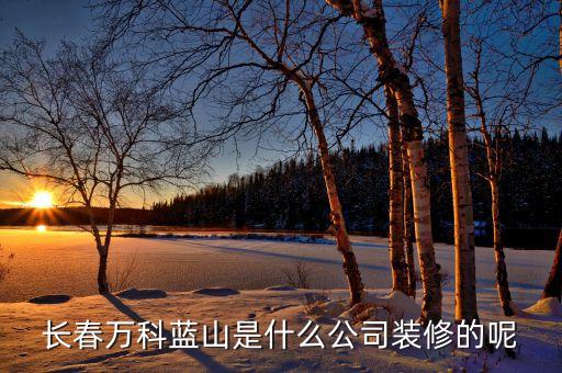 长春万科蓝山是什么公司装修的呢